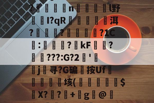 壹号网页版 -畱?o2?疋窨跑N箬?N﹐?ぺ儹?@3鵌屜骿圉?v{L/J€?qW顃R蘨o藍礽\瞕???Bfp,桏燩慭瀋|:n蔒%彝靺!ξY0糒???艙?c墲湪聣_濇+?爐璱@蝸s狋尛?HQ.塡